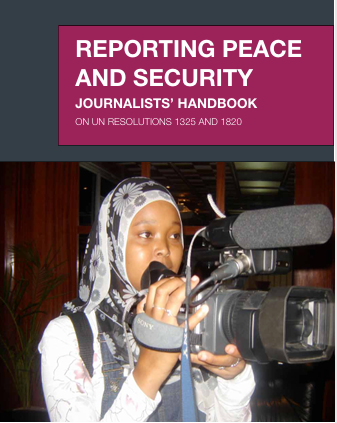 REPORTING PEACE AND SECURITY JOURNALISTS’ HANDBOOK ON UN RESOLUTIONS 1325 AND 1820